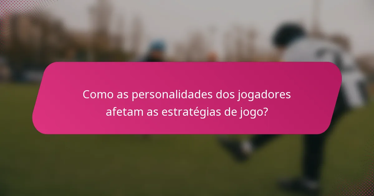 Como as personalidades dos jogadores afetam as estratégias de jogo?