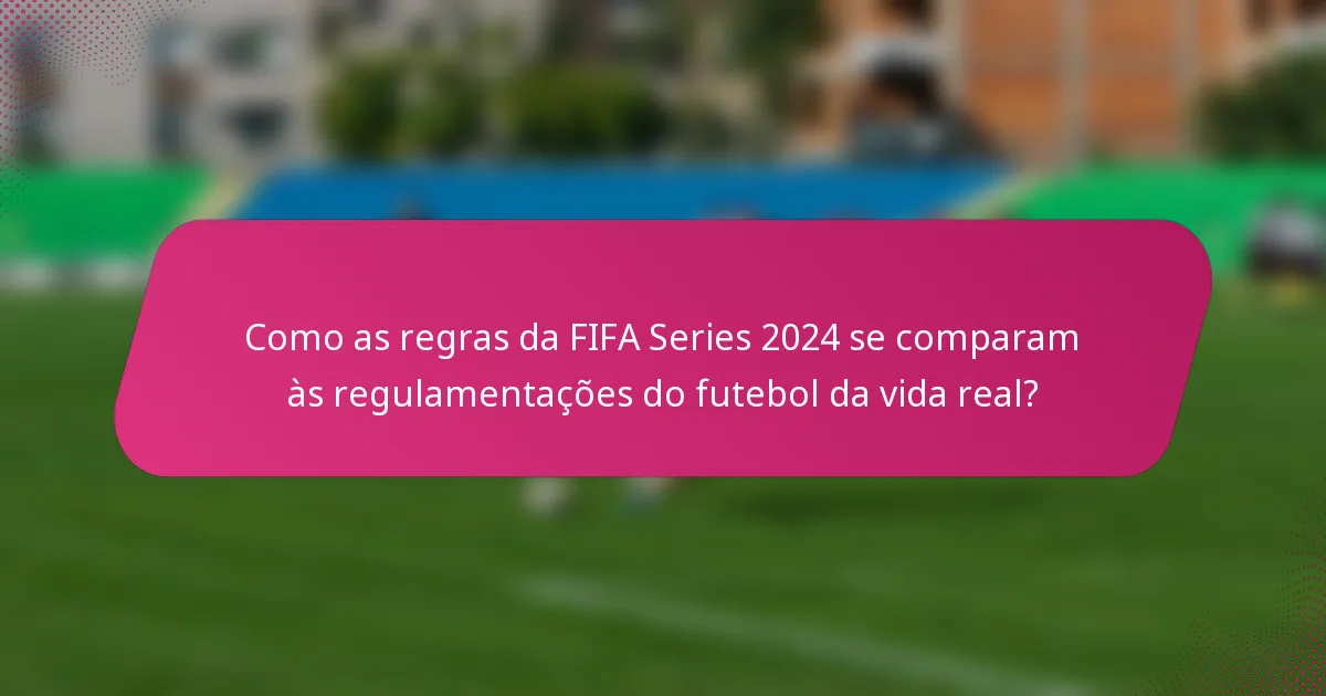 Como as regras da FIFA Series 2024 se comparam às regulamentações do futebol da vida real?