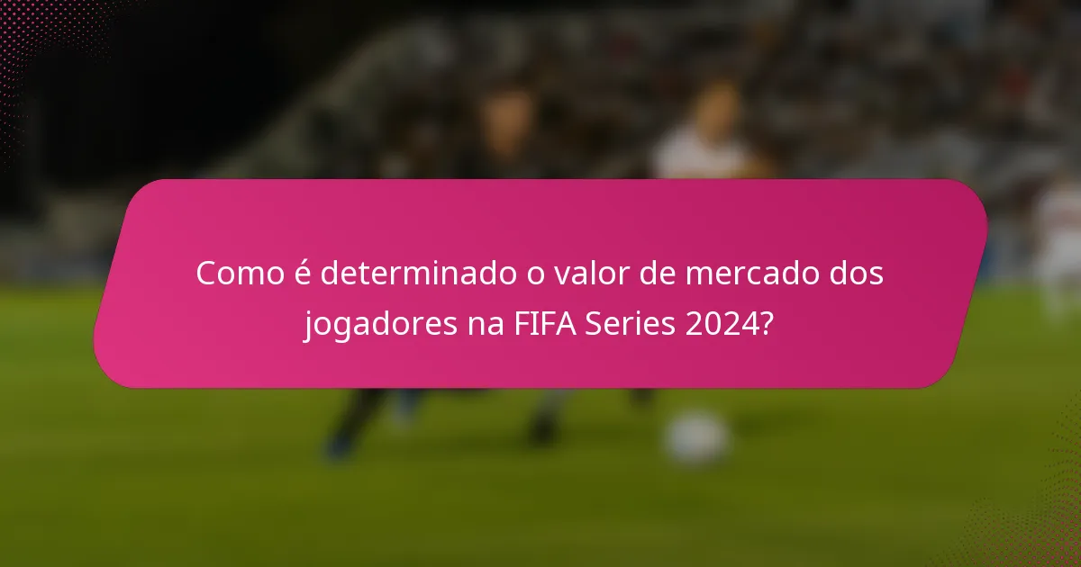 Como é determinado o valor de mercado dos jogadores na FIFA Series 2024?