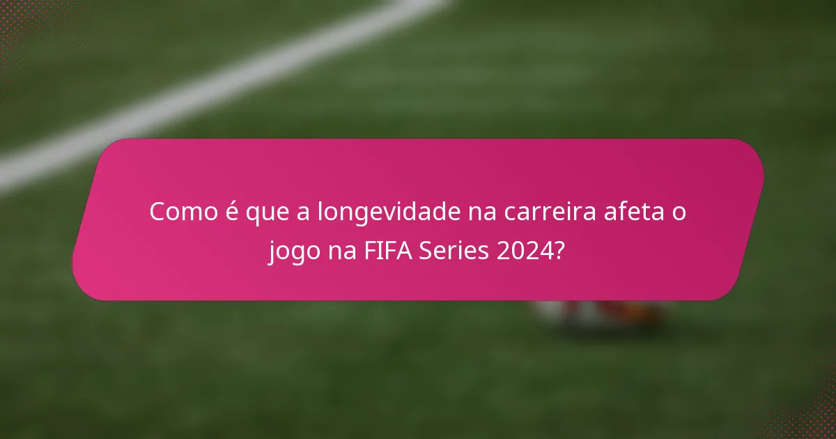 Como é que a longevidade na carreira afeta o jogo na FIFA Series 2024?