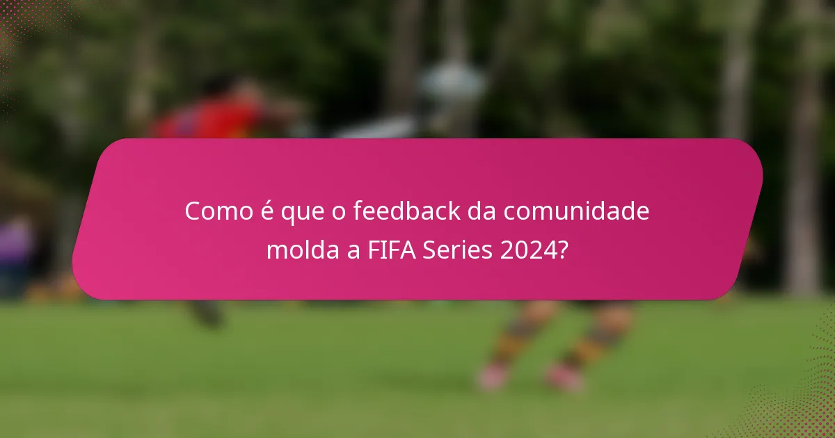 Como é que o feedback da comunidade molda a FIFA Series 2024?