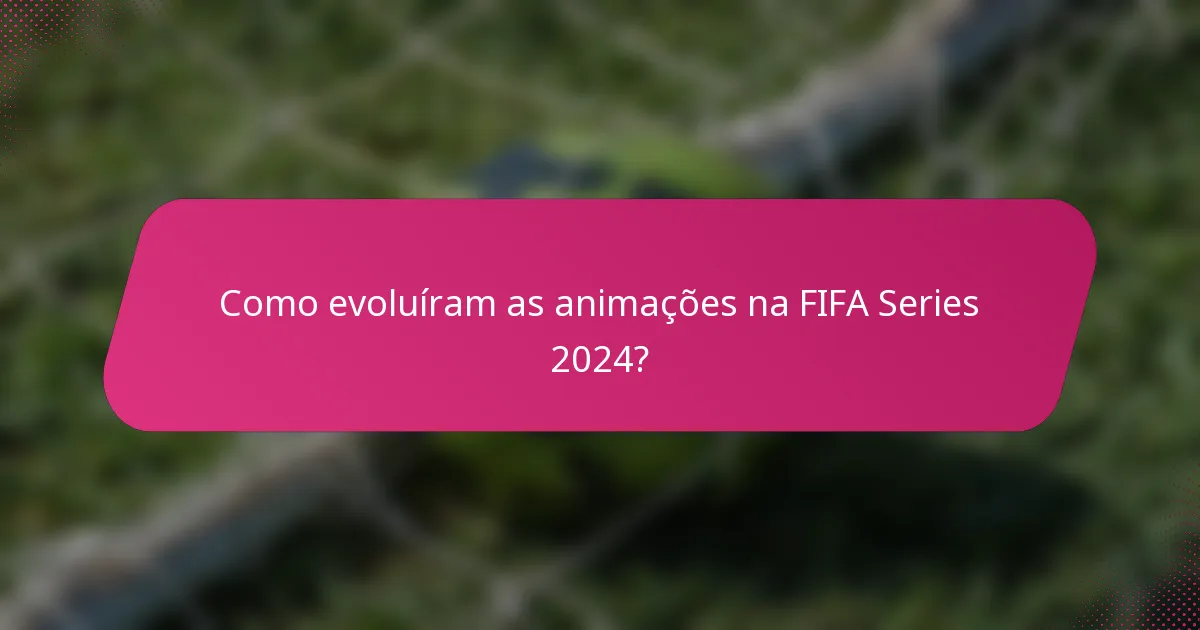 Como evoluíram as animações na FIFA Series 2024?