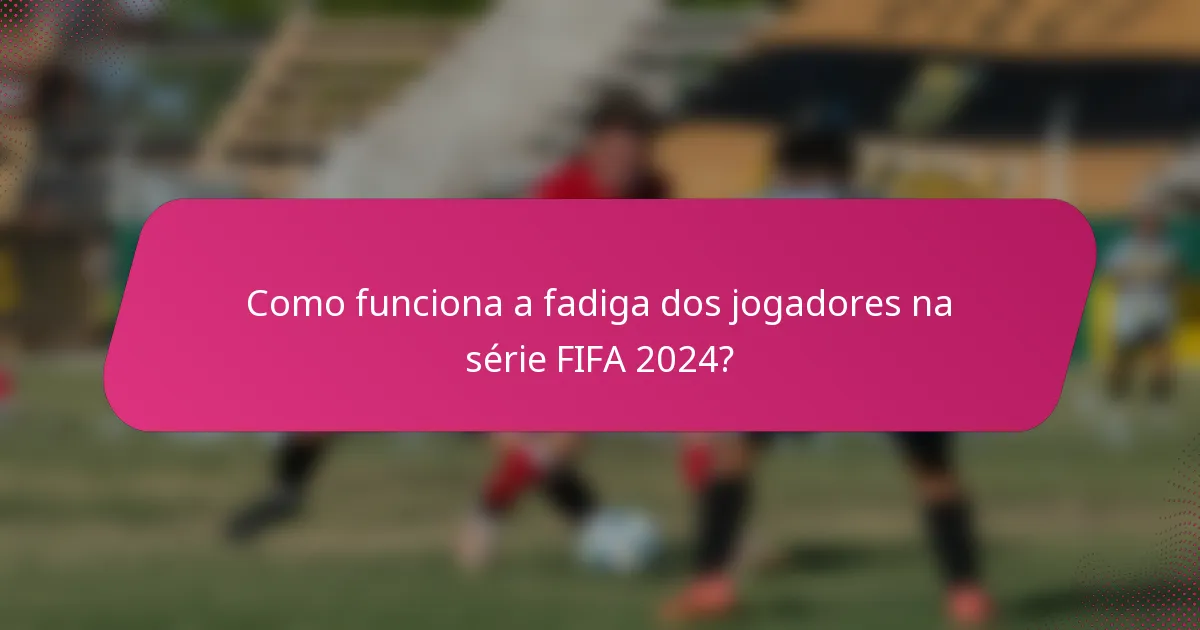 Como funciona a fadiga dos jogadores na série FIFA 2024?