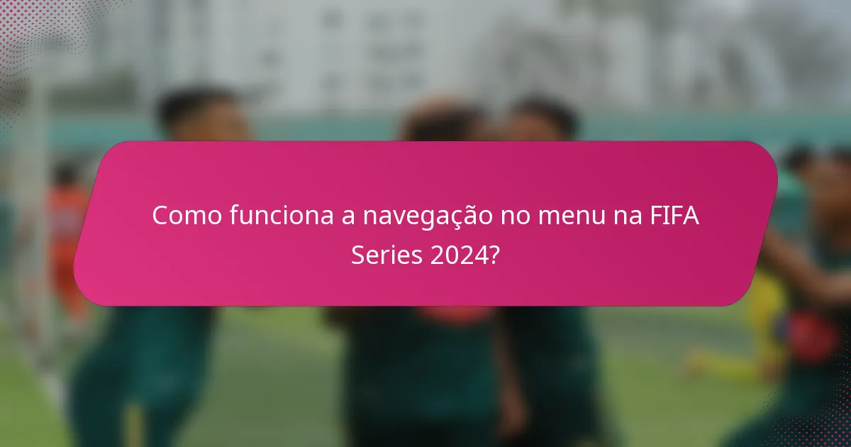 Como funciona a navegação no menu na FIFA Series 2024?