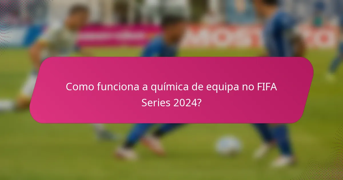 Como funciona a química de equipa no FIFA Series 2024?