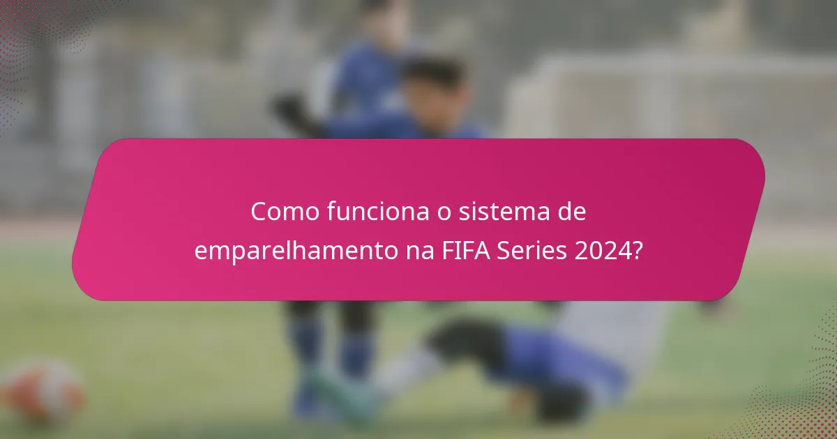 Como funciona o sistema de emparelhamento na FIFA Series 2024?