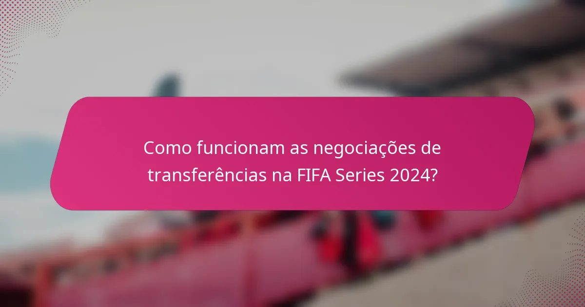 Como funcionam as negociações de transferências na FIFA Series 2024?