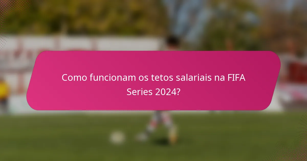 Como funcionam os tetos salariais na FIFA Series 2024?