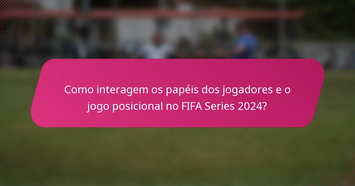 Como interagem os papéis dos jogadores e o jogo posicional no FIFA Series 2024?