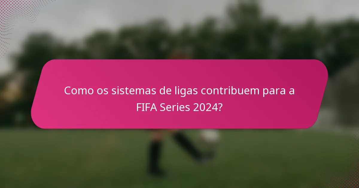 Como os sistemas de ligas contribuem para a FIFA Series 2024?