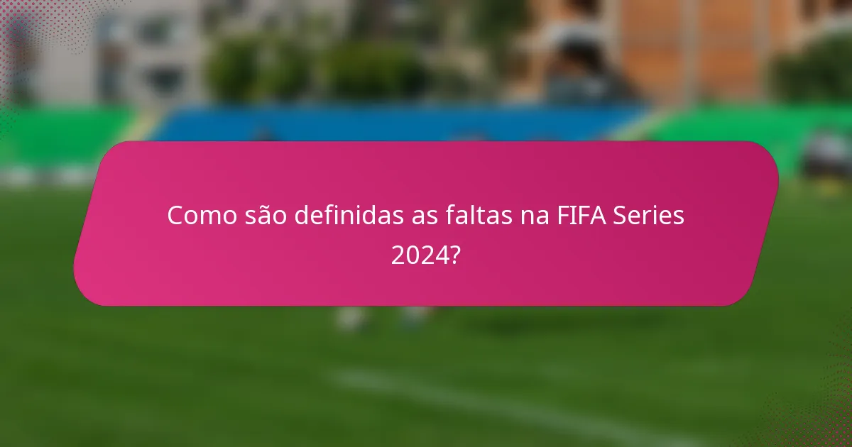 Como são definidas as faltas na FIFA Series 2024?