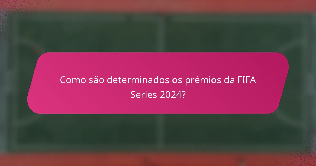 Como são determinados os prémios da FIFA Series 2024?