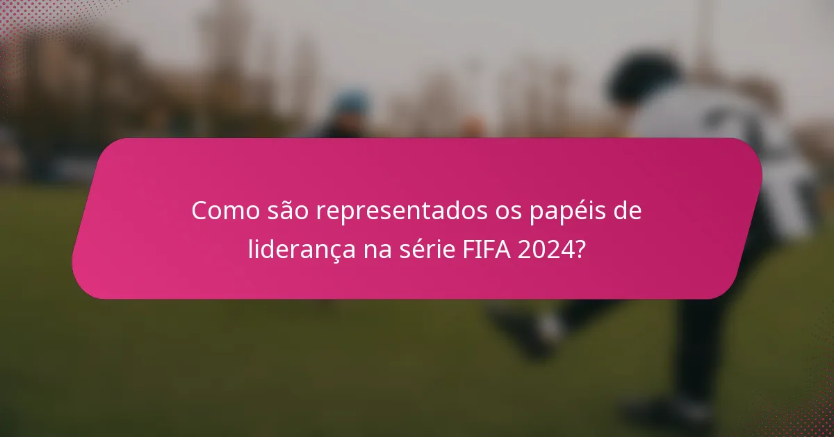 Como são representados os papéis de liderança na série FIFA 2024?