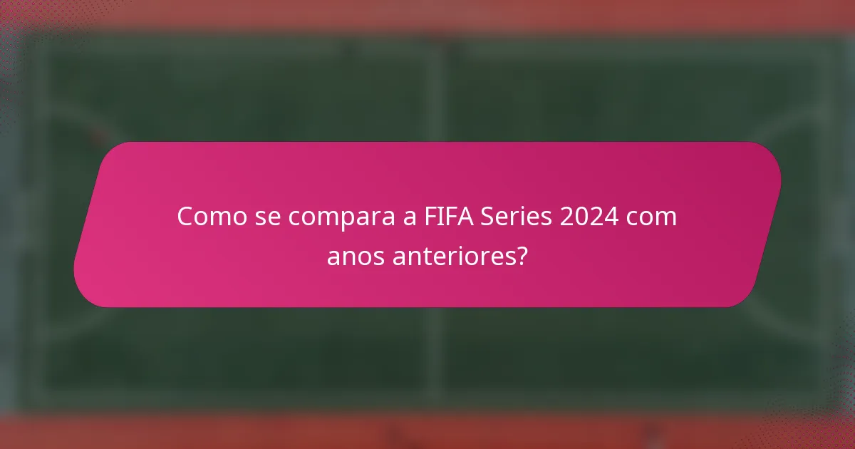 Como se compara a FIFA Series 2024 com anos anteriores?