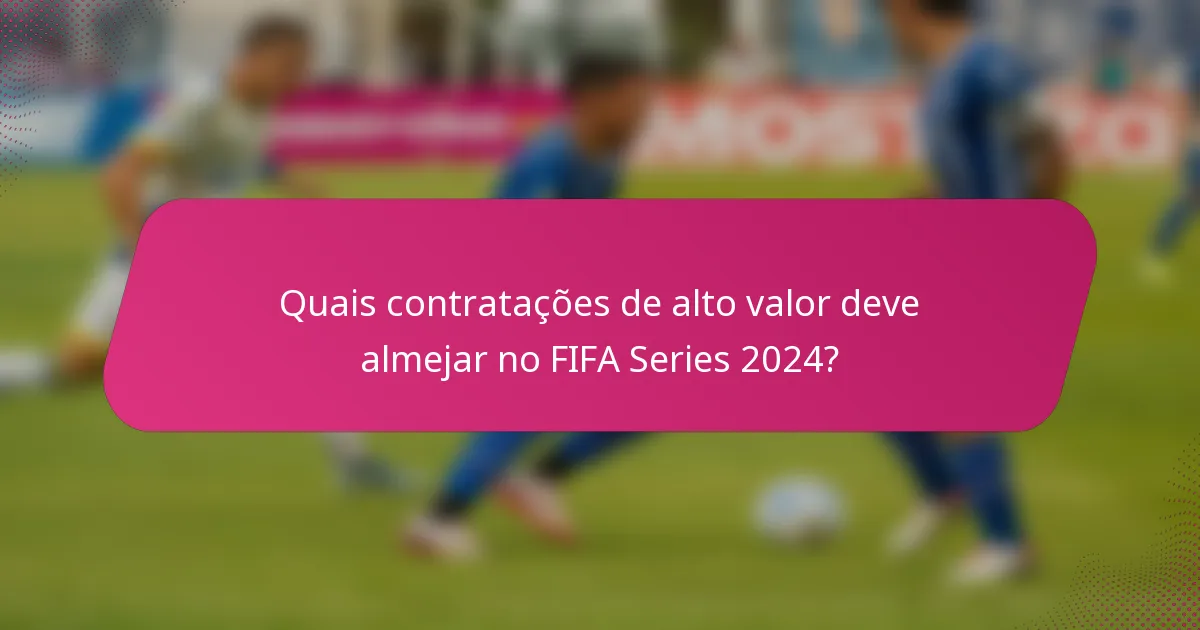 Quais contratações de alto valor deve almejar no FIFA Series 2024?