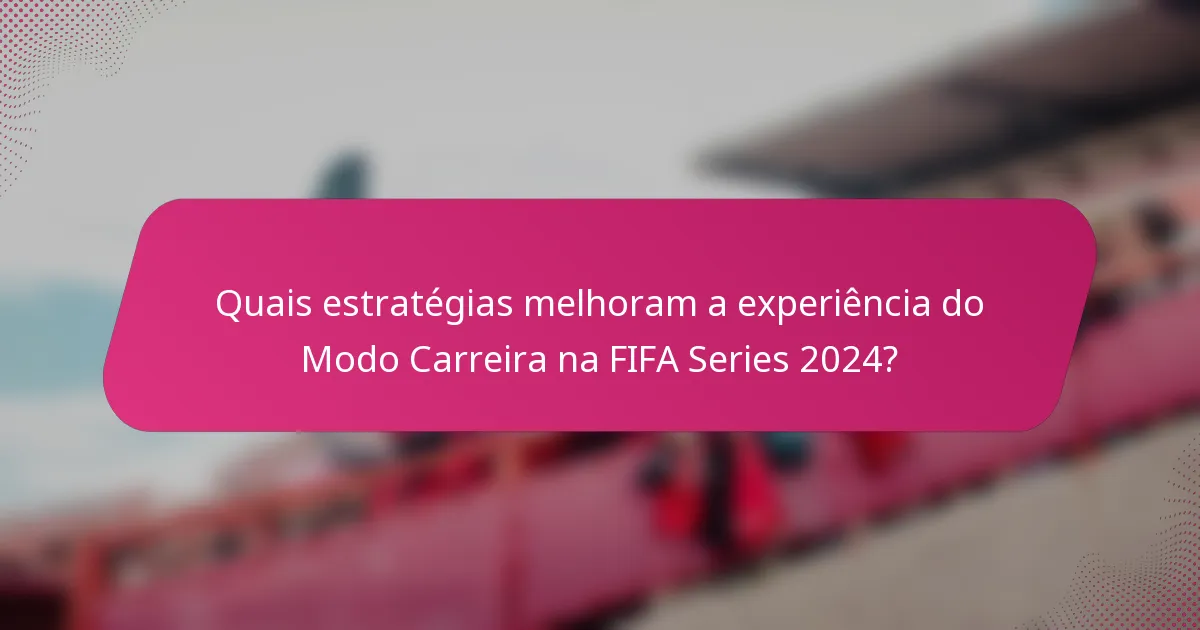 Quais estratégias melhoram a experiência do Modo Carreira na FIFA Series 2024?