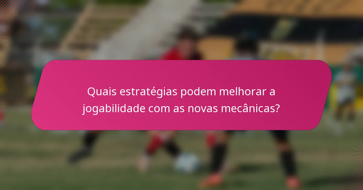 Quais estratégias podem melhorar a jogabilidade com as novas mecânicas?
