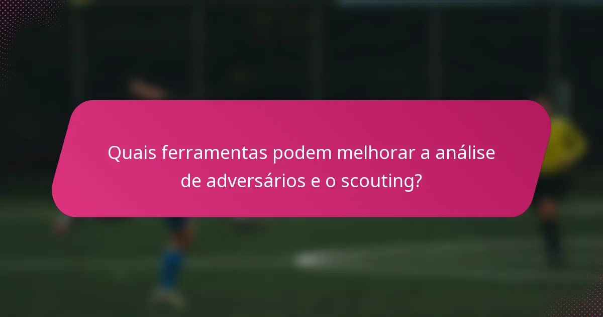 Quais ferramentas podem melhorar a análise de adversários e o scouting?