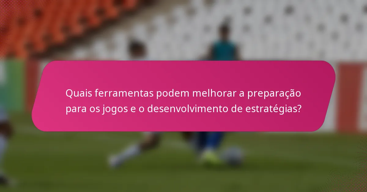 Quais ferramentas podem melhorar a preparação para os jogos e o desenvolvimento de estratégias?