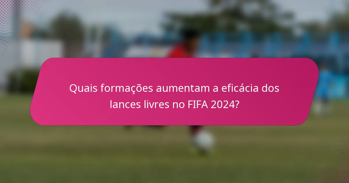 Quais formações aumentam a eficácia dos lances livres no FIFA 2024?