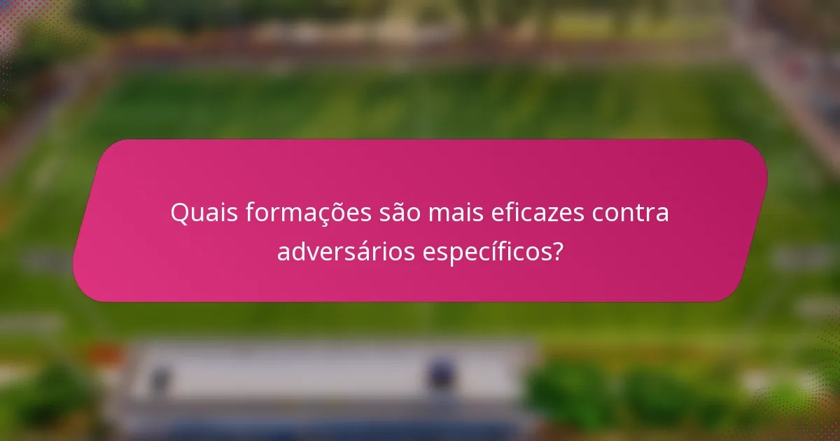 Quais formações são mais eficazes contra adversários específicos?
