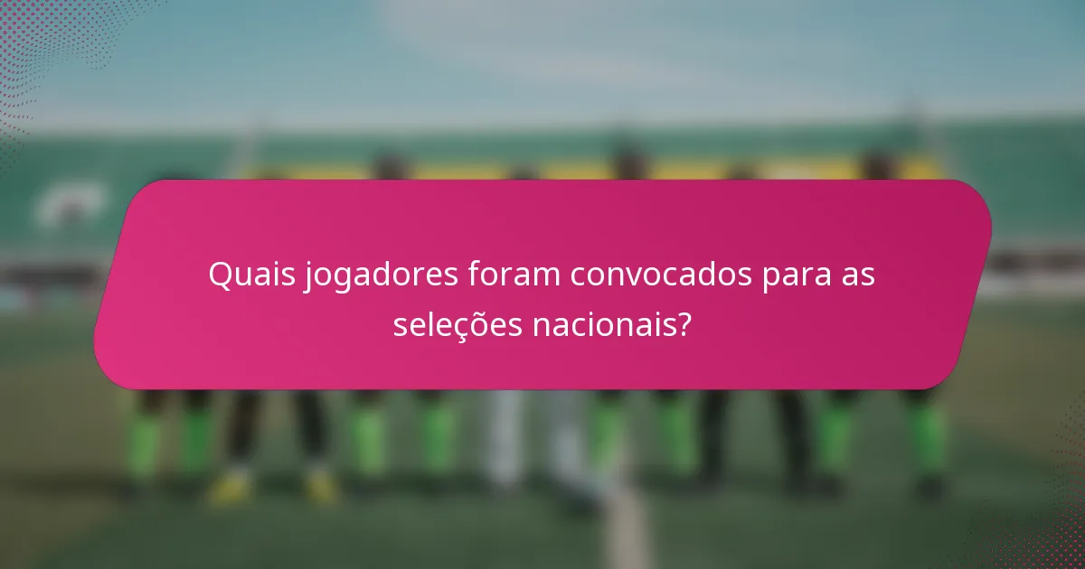 Quais jogadores foram convocados para as seleções nacionais?