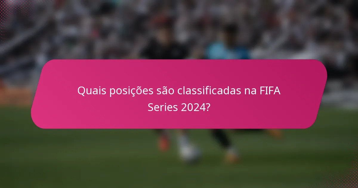 Quais posições são classificadas na FIFA Series 2024?