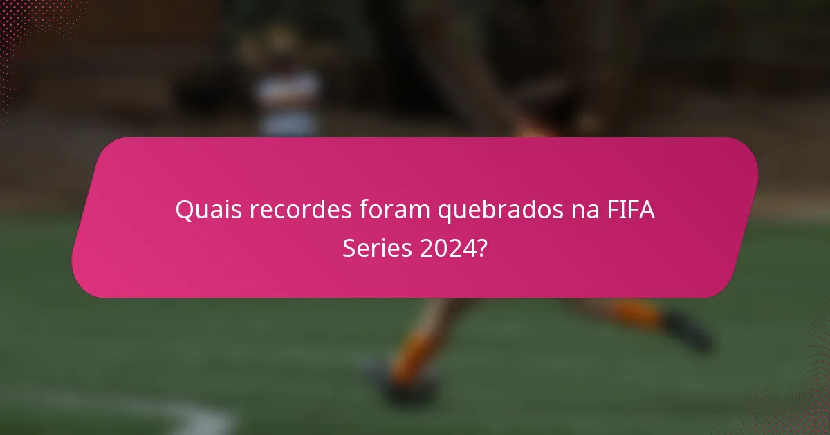 Quais recordes foram quebrados na FIFA Series 2024?