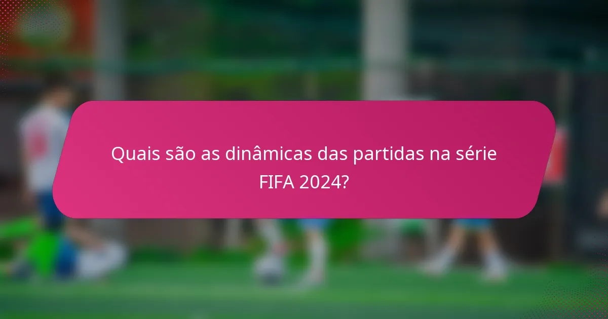 Quais são as dinâmicas das partidas na série FIFA 2024?