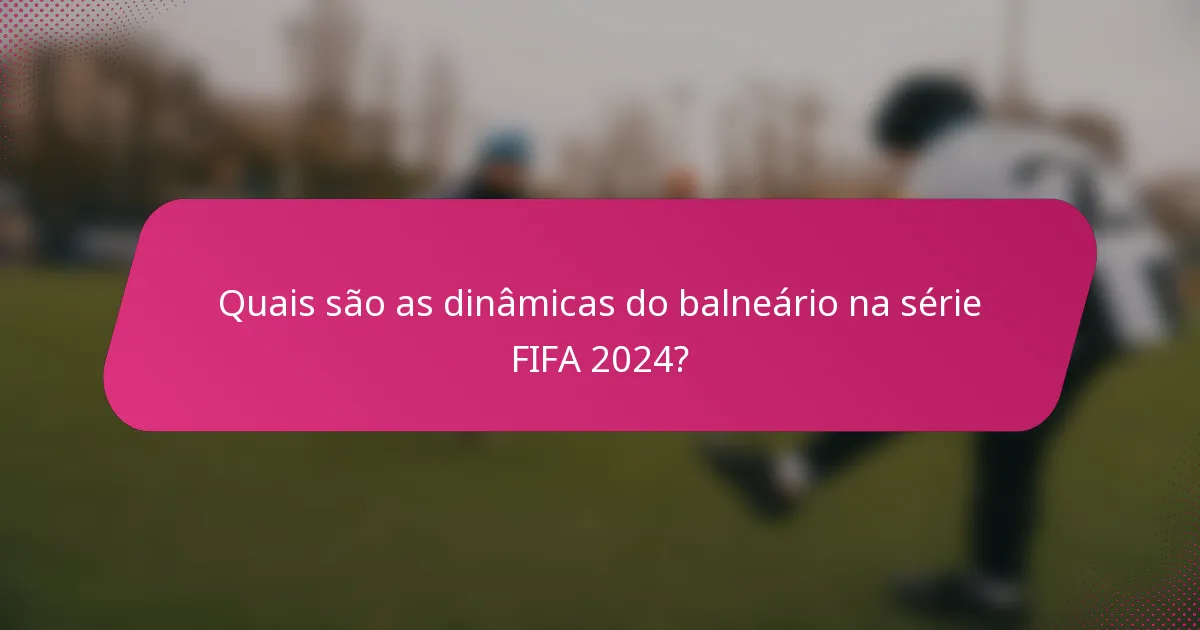 Quais são as dinâmicas do balneário na série FIFA 2024?