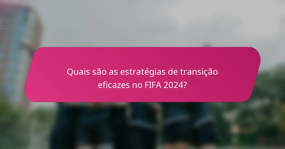 Quais são as estratégias de transição eficazes no FIFA 2024?