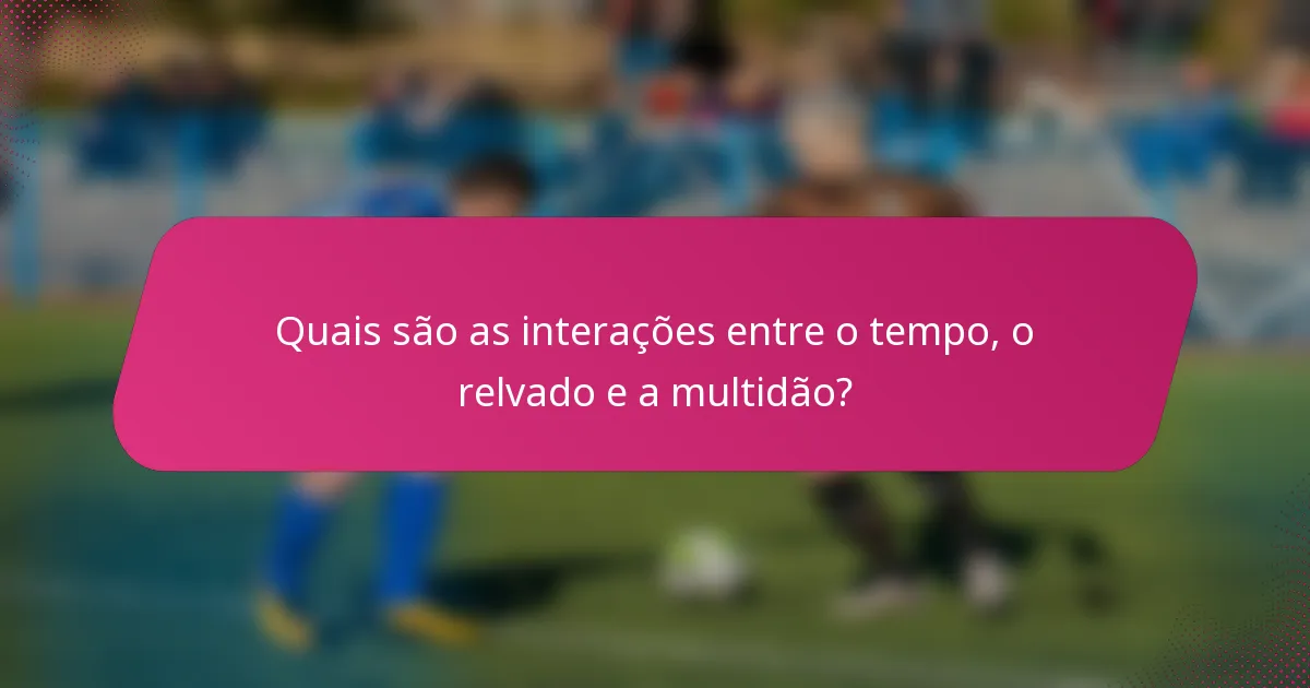 Quais são as interações entre o tempo, o relvado e a multidão?