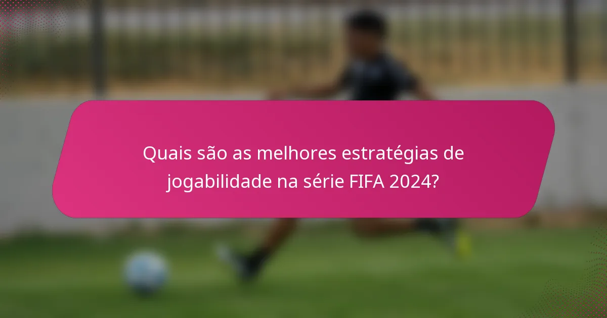 Quais são as melhores estratégias de jogabilidade na série FIFA 2024?