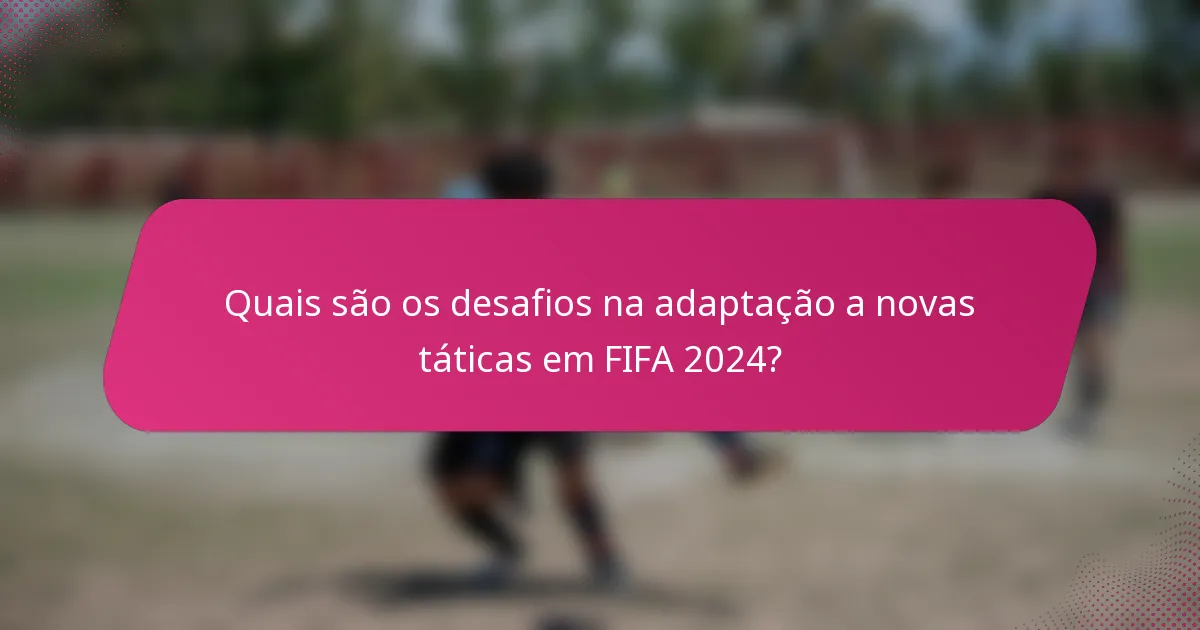 Quais são os desafios na adaptação a novas táticas em FIFA 2024?