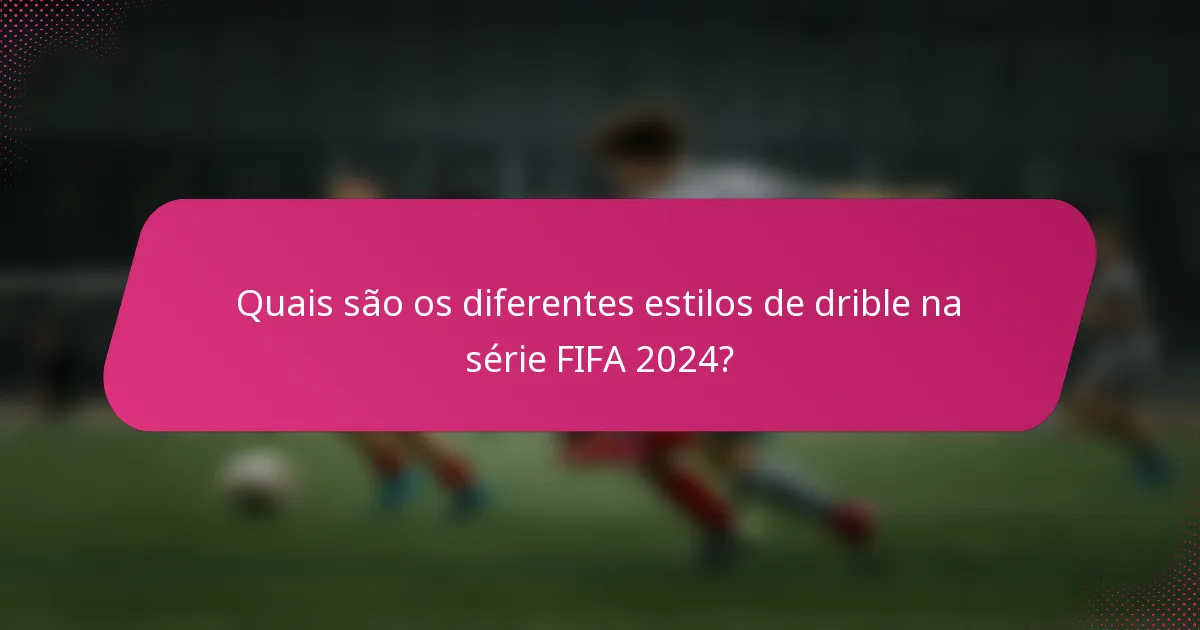 Quais são os diferentes estilos de drible na série FIFA 2024?
