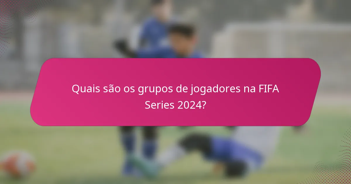Quais são os grupos de jogadores na FIFA Series 2024?