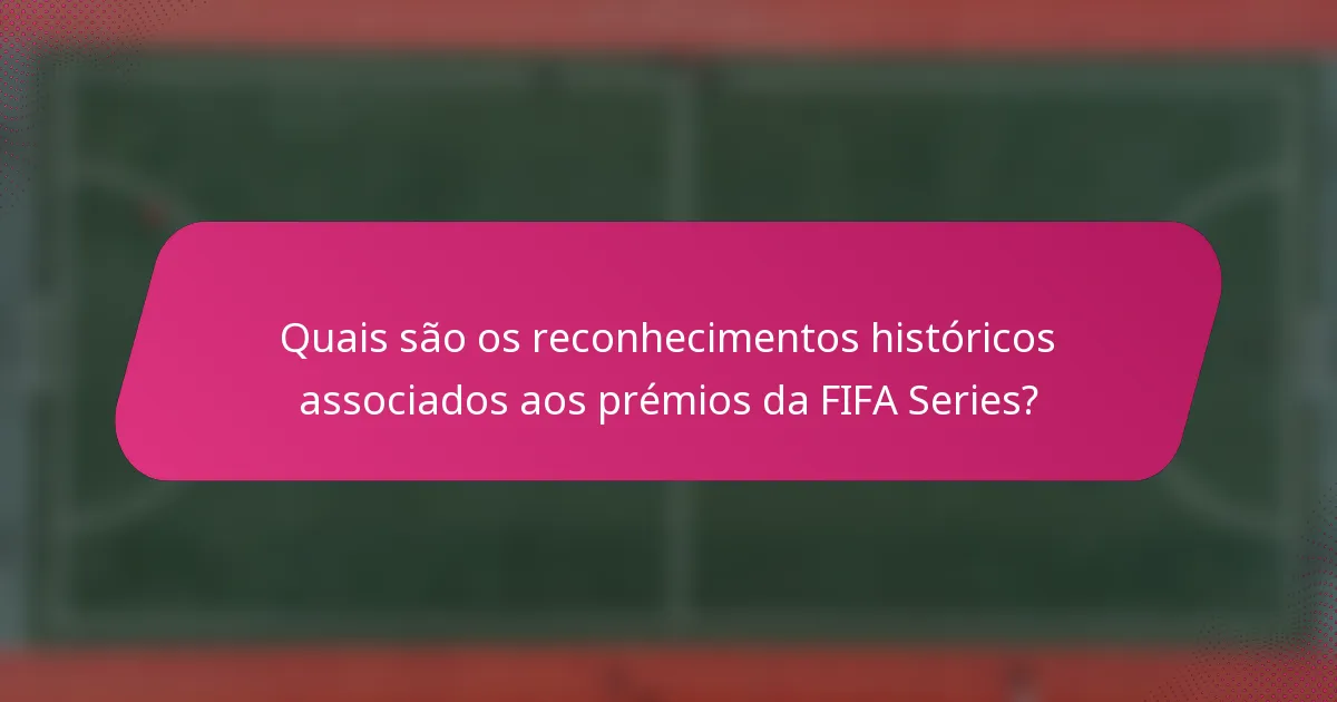 Quais são os reconhecimentos históricos associados aos prémios da FIFA Series?