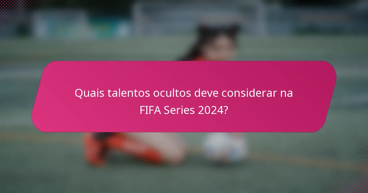 Quais talentos ocultos deve considerar na FIFA Series 2024?