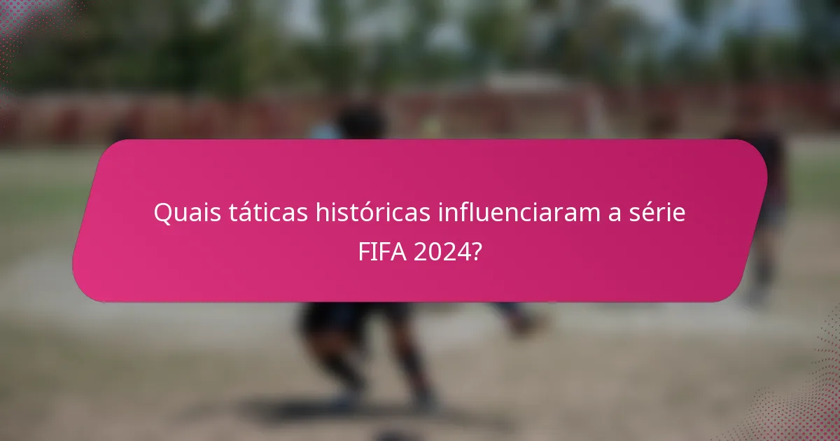 Quais táticas históricas influenciaram a série FIFA 2024?